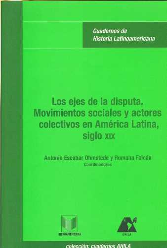 Los Ejes de la Disputa. Movimientos Sociales y Actores Colectivos en América Latina, Siglo XIX