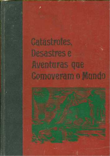 Catástrofes, Desastres e Aventuras que Comoveram o Mundo