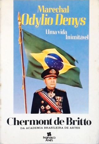 Marechal Odylio Denys - Uma Vida Inimitável
