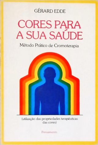 Cores para a sua Saúde - Método Prático de Cromoterapia