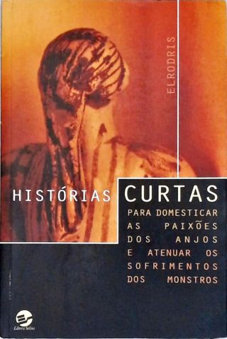 Histórias Curtas Para Domesticar As Paixões Dos Anjos