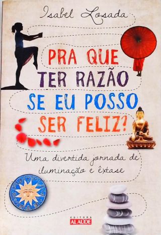Pra Que Ter Razão Se Eu Posso Ser Feliz?