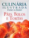 Culinária Ilustrada Passo A Passo: Pães, Bolos E Tortas