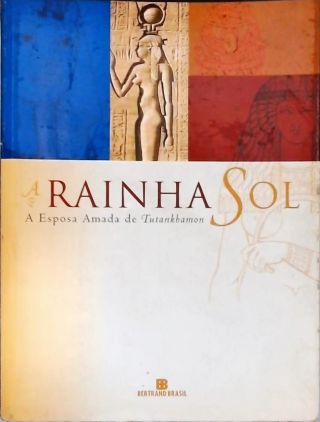 A Rainha Sol - A Esposa Amada De Tutankhamon