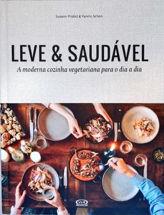 Leve & saudável: a moderna cozinha vegetariana para o dia a dia