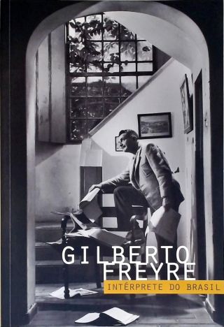 Gilberto Freyre: Intérprete Do Brasil