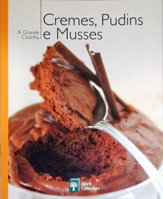A Grande Cozinha - Cremes, Pudins E Musses