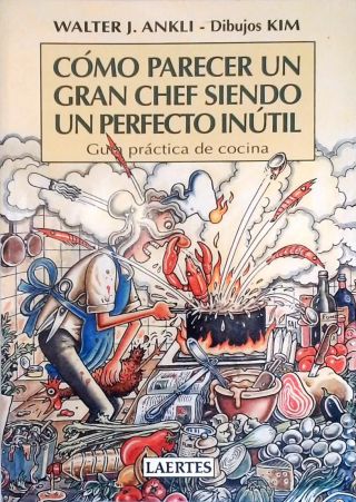 Cómo Parecer un Gran Chef Sinedo un Perfecto Inútil