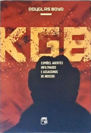 KGB: Espiões, Agentes infiltrados e Assassinos de Moscou