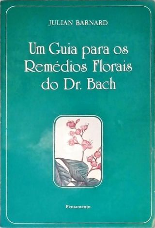 Um Guia Para os Remédios Florais do Dr. Bach