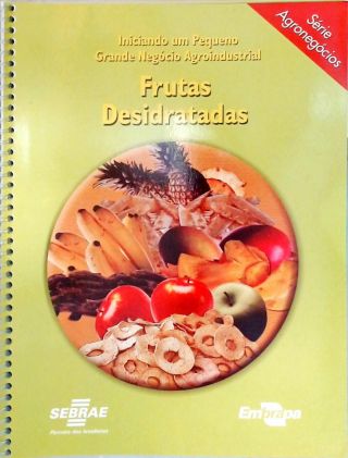 Iniciando um Pequeno Grande Negócio Agroindustrial: Frutas Desidratadas