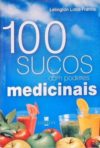 100 Sucos Com Poderes Medicinais