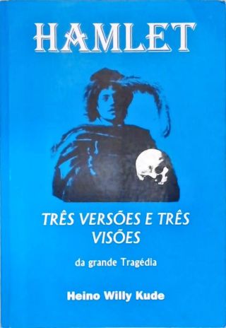 Hamlet: Três Versões e Três Visões da Grande Tragédia
