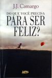 Do Que Você Precisa Para Ser Feliz?