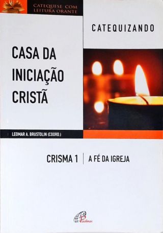 Casa Da Iniciação Cristã: Crisma - Vol. 1