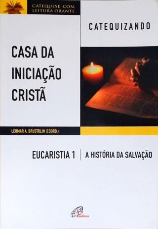 Casa da Iniciação Cristã: Eucaristia - Vol. 1