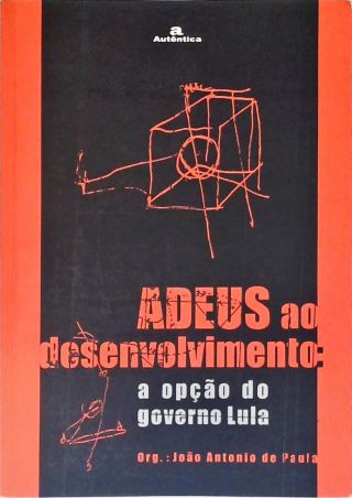 Adeus ao desenvolvimento: A opção do governo Lula