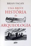 Uma Breve História da Arqueologia