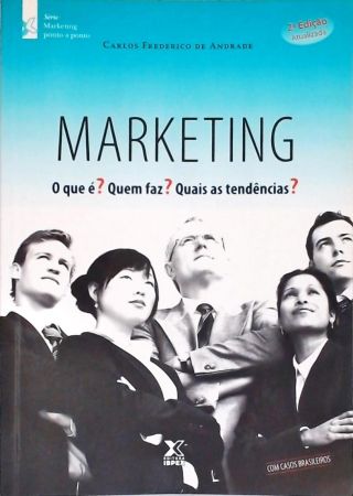 Marketing - O Que É? Quem Faz? Quais As Tendências?