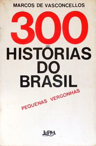 300 Histórias Do Brasil: Pequenas Vergonhas