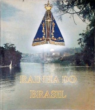 Rainha do Brasil: As Maravilhosas Histórias e os Milagres de Nossa Senhora da Conceição Aparecida