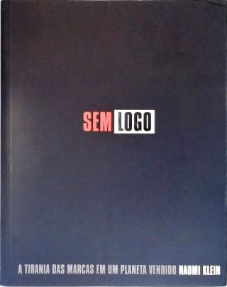 Sem Logo - A Tirania Das Marcas Em Um Planeta Vendido