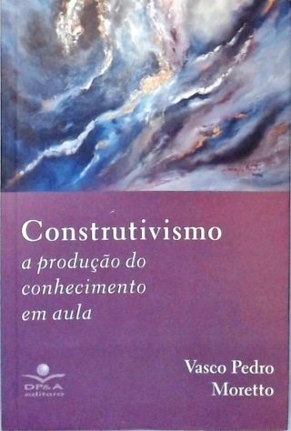 Construtivismo - A Produção do Conhecimento em Aula
