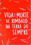 Vida E Morte De Rimbaud Na Terra Do Sempre