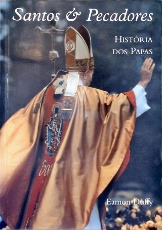 Santos E Pecadores: História Dos Papas