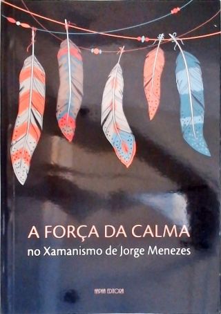 A Força Da Calma No Xamanismo De Jorge Menezes