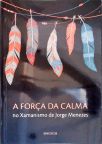 A Força Da Calma No Xamanismo De Jorge Menezes