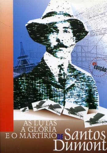 As Lutas, a Glória e o Martírio de Santos Dumont