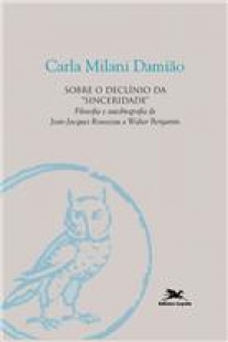 Sobre o Declínio da Sinceridade - Filosofia e Autobiografia de Jean-jacques Rousseau e Walter Benjam