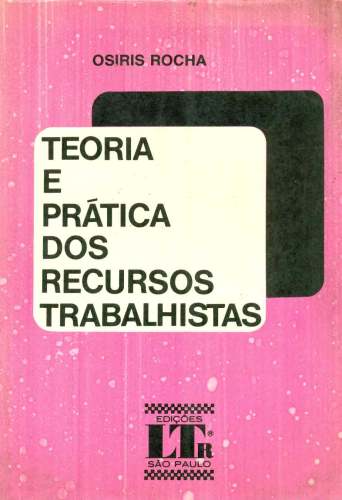 Teoria e Prática dos Recursos Trabalhistas