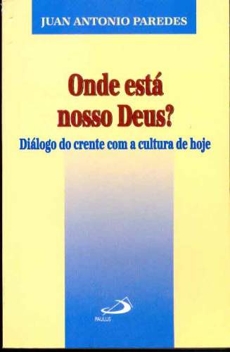 Onde está nosso Deus? Diálogo do crente com a cultura de hoje