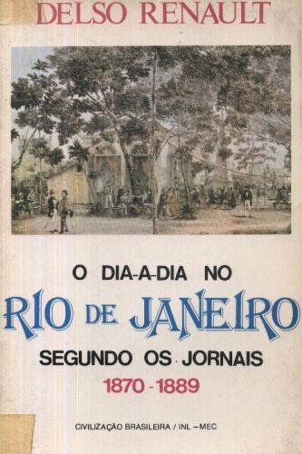 O Dia-a-dia no Rio de Janeiro Segundo os Jornais 1870 - 1889