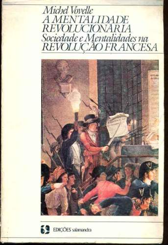 A Mentalidade Revolucionária. Sociedade e Mentalidades na Revolução Francesa.
