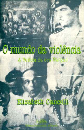 O Mundo da Violência: A Polícia da Era Vargas