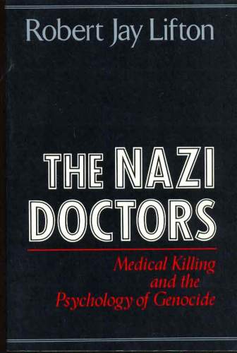 The Nazi Doctors: Medical Killing and the Psychology of Genocide