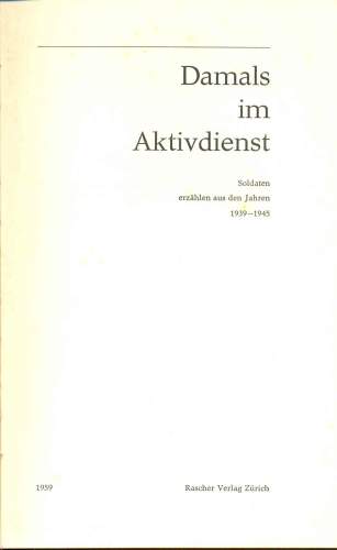 Damals im Aktivdienst: Soldaten Erzählen aus den Jahren 1939-1945