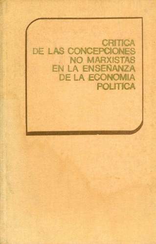 CRÍTICA DE LAS CONCEPCIONES NO MARXISTAS EN LA ENSEÑANZA DE LA ECONOMIA POLÍTICA