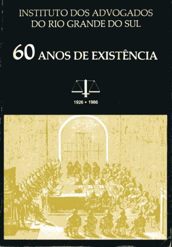 Instituto dos Advogados do Rio Grande do Sul: 60 Anos de Existência 1926 -1986