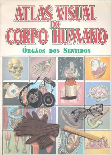 Atlas Visual do Corpo Humano - Órgãos dos Sentidos