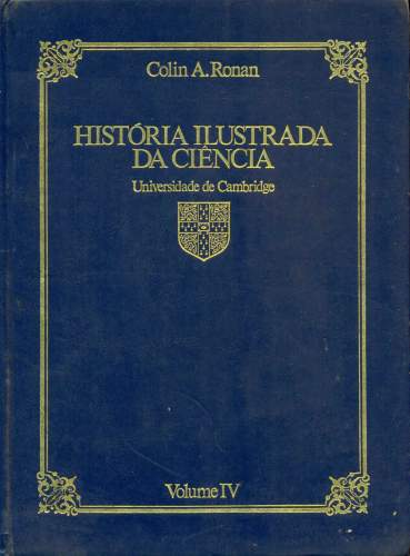 História Ilustrada da Ciência da Universidade de Cambridge- Vol. IV