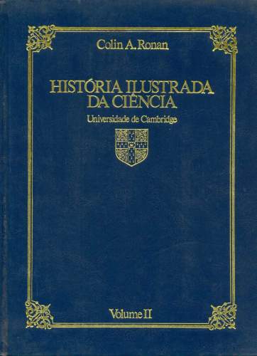 História Ilustrada da Ciência da Universidade de Cambridge- Vol. II
