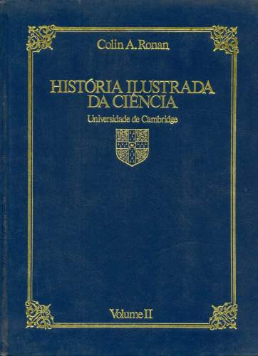 História Ilustrada da Ciência da Universidade de Cambridge- Vol. II