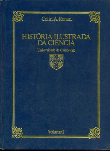 História Ilustrada da Ciência da Universidade de Cambridge- Vol. I