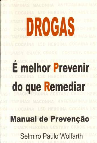 Drogas: É Melhor Prevenir do que Remediar - Manual de Prevenção