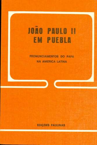 João Paulo II em Pueblas: Pronunciamentos do Papa na América Latina