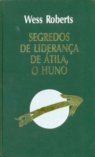 SEGREDOS DE LIDERANÇA DE ÁTILA, O HUNO